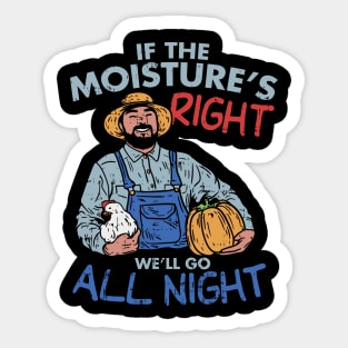 Funny Farmer Gift - If the moisture is right we'll go all night Sticker